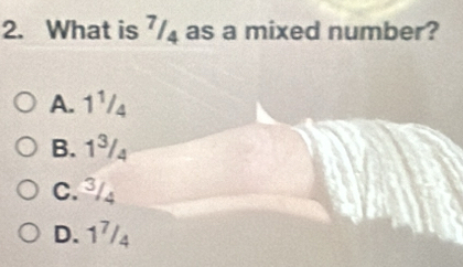 What is 7/ as a mixed number?
A. 1¹/4
B. 1ª/₄
C. ª/4
D. 1⁷/₄