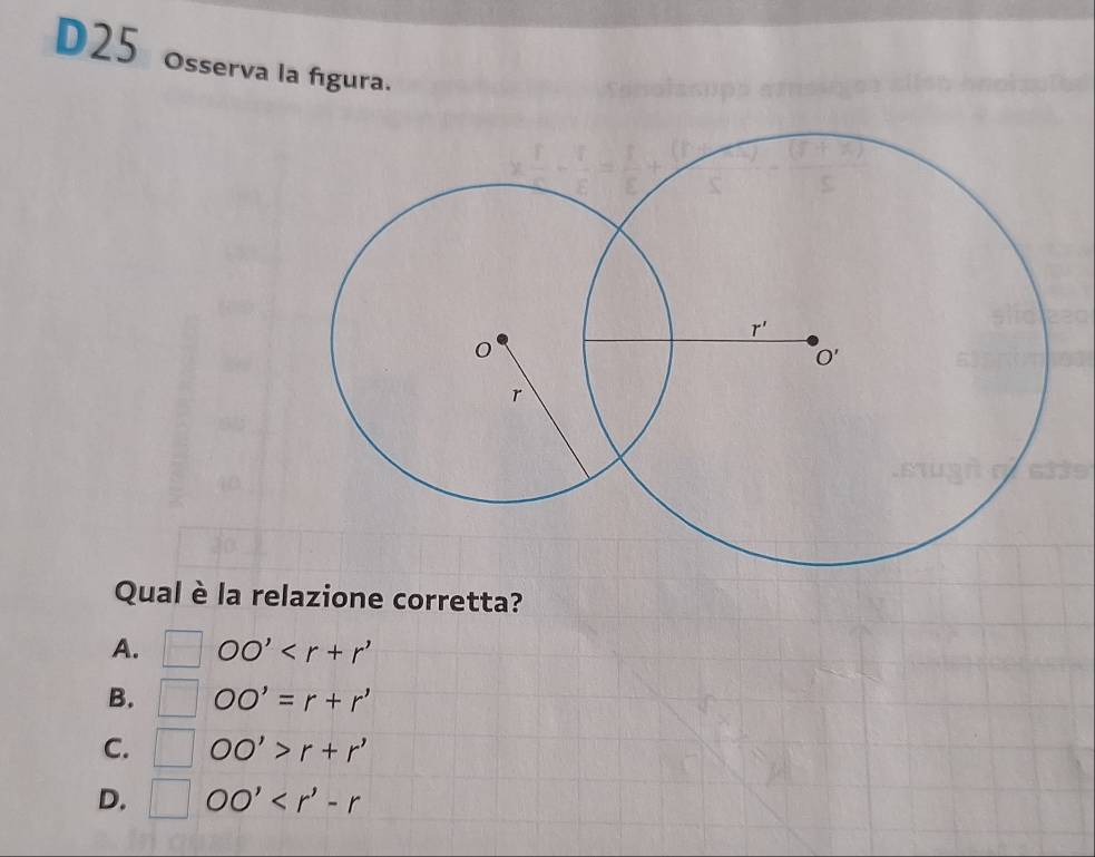 D25 osserva la figura.
Qual è la relazione corretta?
A. □ OO'
B. □ OO'=r+r'
C. □ OO'>r+r'
D. □ OO'