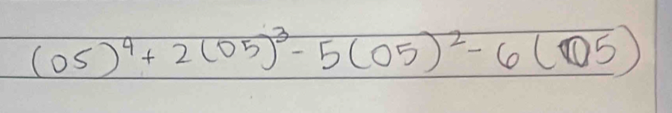 (05)^4+2(05)^3-5(05)^2-6(05)