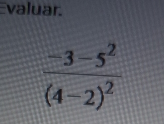 Evaluar.
frac -3-5^2(4-2)^2