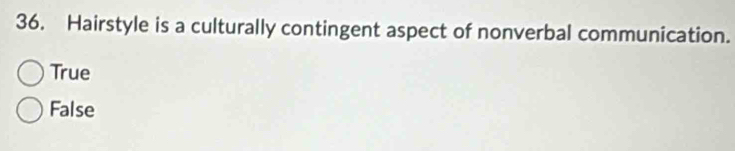 Hairstyle is a culturally contingent aspect of nonverbal communication.
True
False