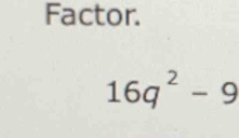 Factor.
16q^2-9