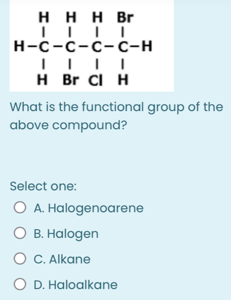 What is the functional group of the
above compound?
Select one:
A. Halogenoarene
B. Halogen
C. Alkane
D. Haloalkane