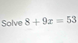 Solve 8+9x=53