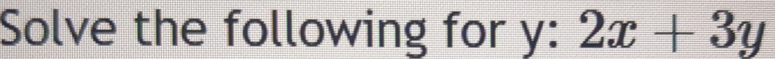 Solve the following for y : 2x+3y