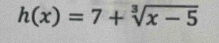 h(x)=7+sqrt[3](x-5)