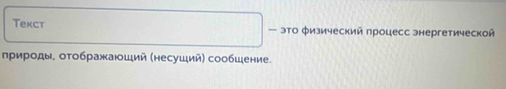 Tekct — это физический процесс энергетической 
лрирοды, оτοбражаюший (несуший) сообшение.