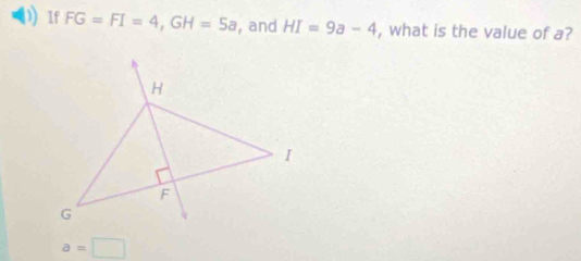 If FG=FI=4, GH=5a , and HI=9a-4 , what is the value of a?
a=□