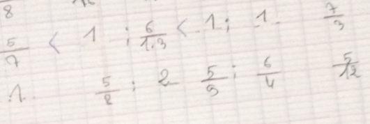 8
 5/7 <1</tex>;  6/1.3 <1</tex>; 1. -1  7/3 
A.  5/8 :2 5/9 : 6/4   5/12 