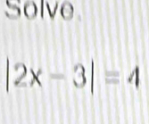 Solve
|2x-3|=4