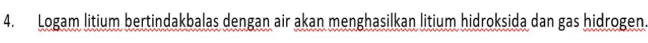 Logam litium bertindakbalas dengan air akan menghasilkan litium hidroksida dan gas hidrogen