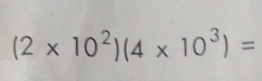 (2* 10^2)(4* 10^3)=