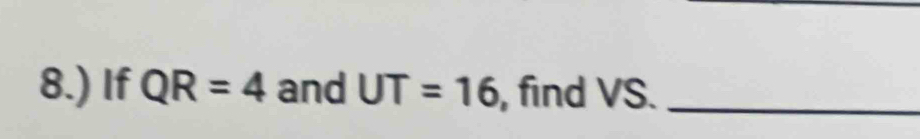 8.) If QR=4 and UT=16 , find VS._