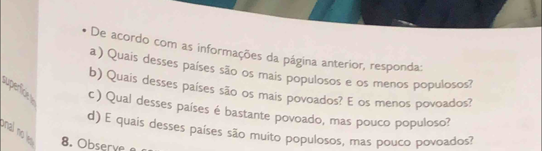 De acordo com as informações da página anterior, responda: 
a ) Quais desses países são os mais populosos e os menos populosos? 
b) Quais desses países são os mais povoados? E os menos povoados? 
superfice c ) Qual desses países é bastante povoado, mas pouco populoso? 
d) E quais desses países são muito populosos, mas pouco povoados? 
nalno le 8. Observe