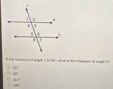 If the measure of angle 1 is 68° , what is the measure of angle 5?
22°
68°
112°
158°