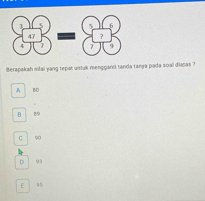 Berapakah nilai yang tepat untuk mengganti tanda tanya pada soal diatas ?
A 80
B 89
C 90
D 93
E 95