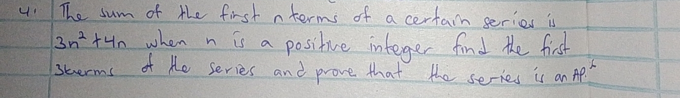 The sum of the first n terms of a certain geries is
3n^2+4n when n is a positive integer find the first 
sterms of te series and prove that the series is an AP^2