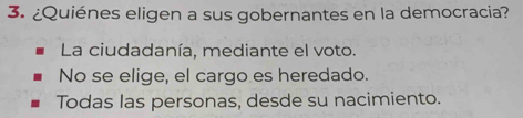 ¿Quiénes eligen a sus gobernantes en la democracia?
La ciudadanía, mediante el voto.
No se elige, el cargo es heredado.
Todas las personas, desde su nacimiento.