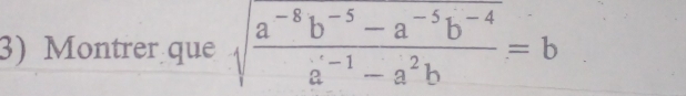 Montrer que sqrt(frac a^(-8)b^(-5)-a^(-5)b^(-4))a^(-1)-a^2b=b