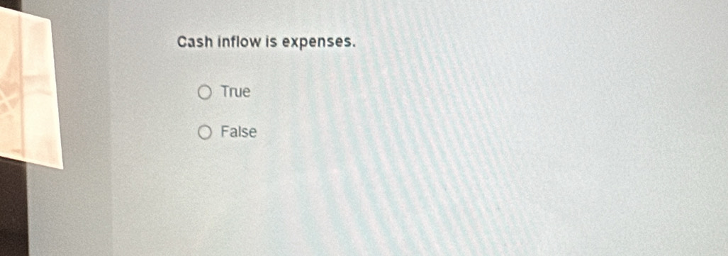 Cash inflow is expenses.
True
False