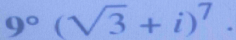 9°(sqrt(3)+i)^7.