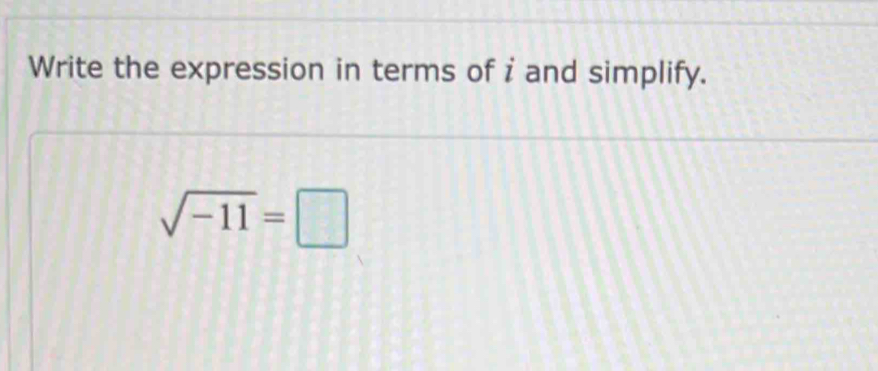 Write the expression in terms of i and simplify.
sqrt(-11)=□