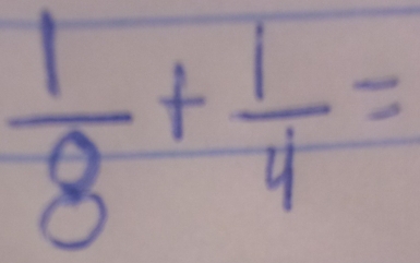  1/8 + 1/4 =