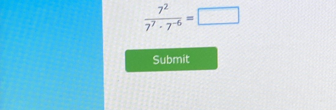  7^2/7^7· 7^(-6) =□
Submit