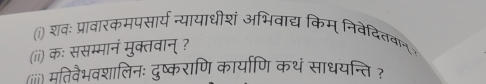 शवः प्रावारकमपसार्य न्यायाधीशं अभिवाद्य किम् निवेदितबान 
(ii) कः ससम्मानं मुक्तवान् ? 
(iii वैेवशालिनः दुष्कराणि कार्याणि कथं साधयन्ति ?