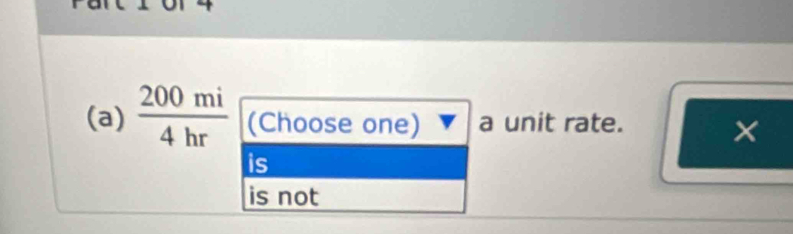 200mi/4hr  (Choose one) a unit rate.
is
is not