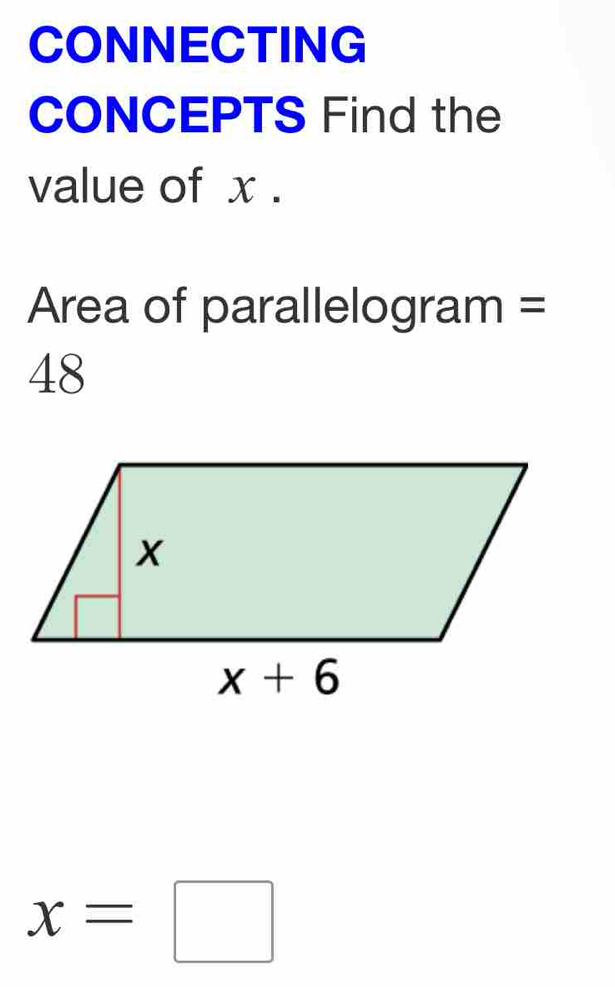 CONNECTING
CONCEPTS Find the
value of x .
Area of parallelogram =
48
x=□