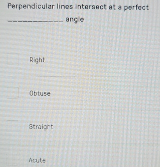 Perpendicular lines intersect at a perfect
_angle
Right
Obtuse
Straight
Acute