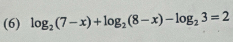 (6) log _2(7-x)+log _2(8-x)-log _23=2