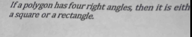 If a polygon has four right angles, then it is eith 
a square or a rectangle.