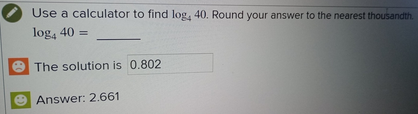 Solved: Use a calculator to find log _440. Round your answer to the ...
