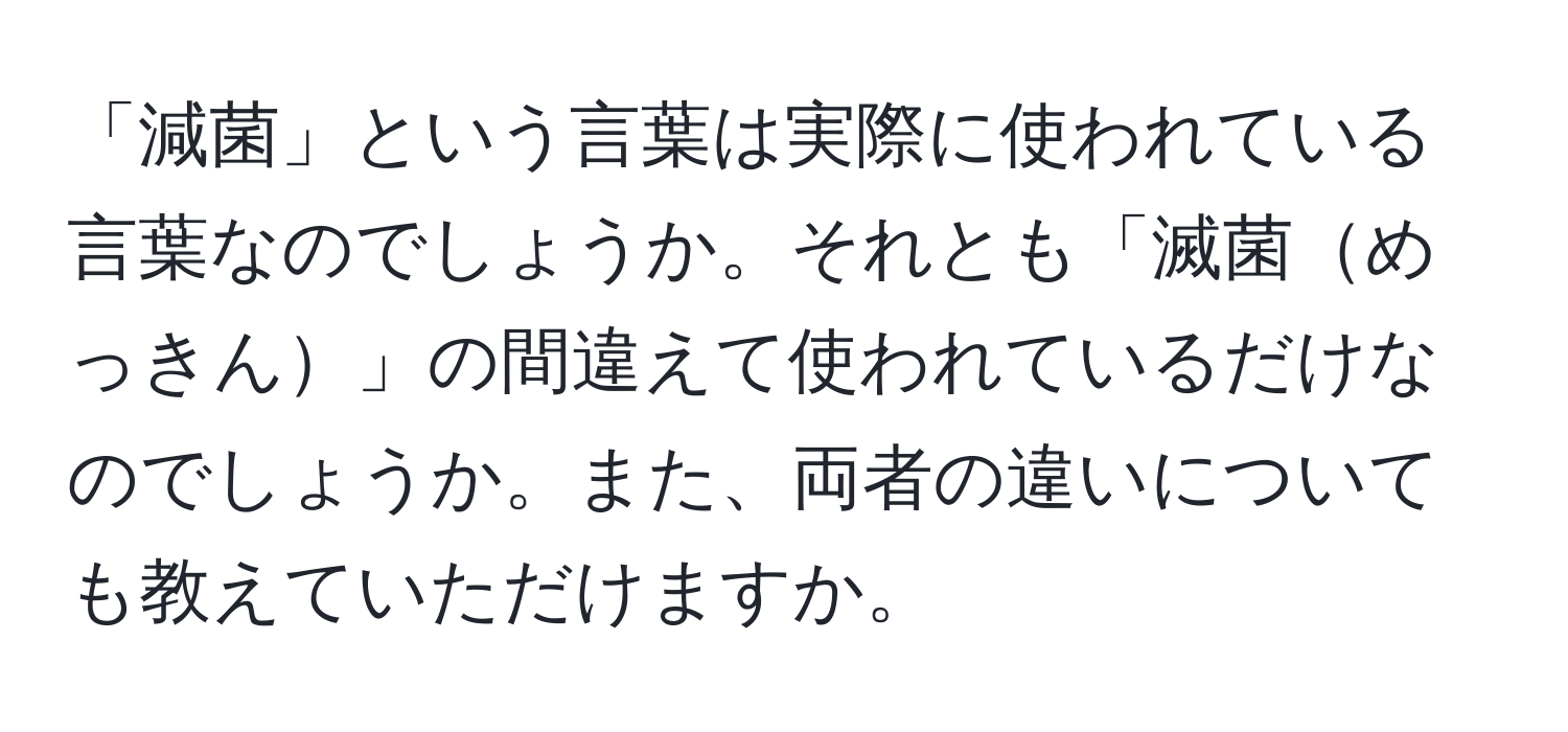 「減菌」という言葉は実際に使われている言葉なのでしょうか。それとも「滅菌めっきん」の間違えて使われているだけなのでしょうか。また、両者の違いについても教えていただけますか。