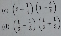 (3+ 1/4 )(1- 4/5 )
(d) ( 1/2 - 1/3 )( 1/2 + 1/3 )