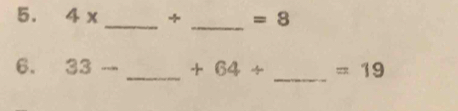 4* _ + _  =8
_ 
6. 33- _  +64+ =19