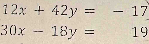 12x+42y=-17
30x-18y= D° 19