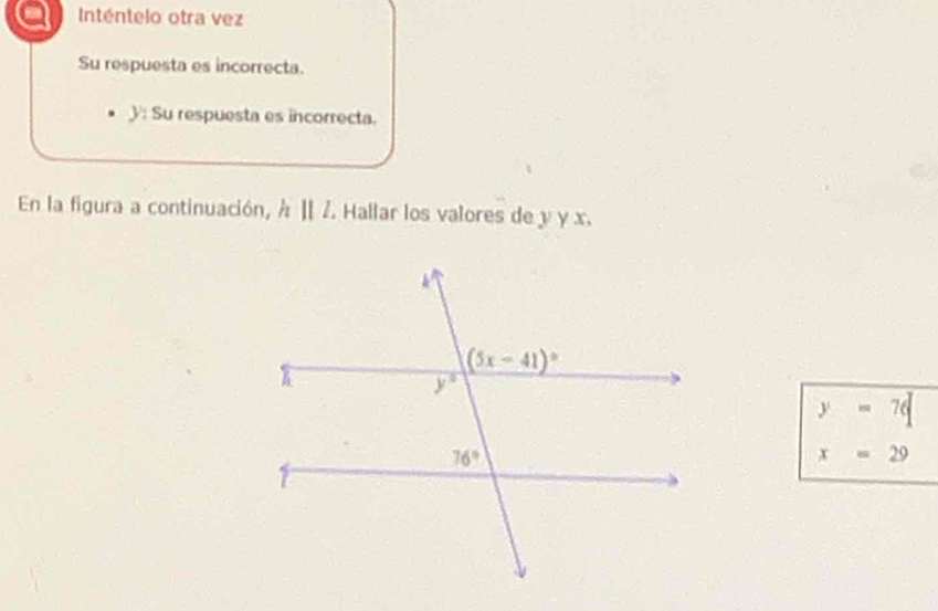 a Inténtelo otra vez
Su respuesta es incorrecta.
): Su respuesta es incorrecta.
En la figura a continuación, h||ll , Hallar los valores de y y x.
y=76
x=29