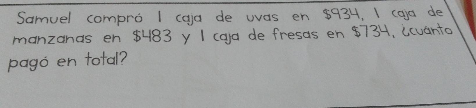 Samuel compro I coja de wvas en 5934, I coa de 
manzanas en 8483 y 1 (ga de fresas en 8734, icuanto 
pago en total?