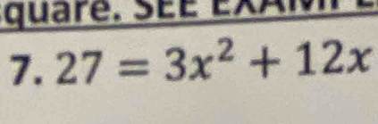 square. SÉÉ EXAI
7.27=3x^2+12x