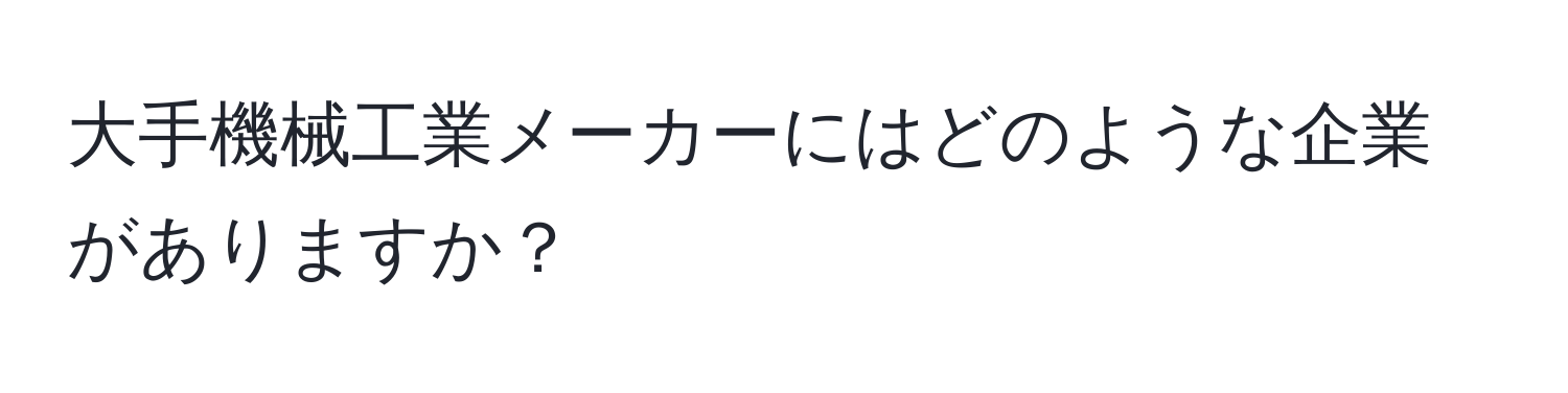 大手機械工業メーカーにはどのような企業がありますか？