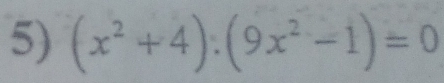 (x^2+4):(9x^2-1)=0