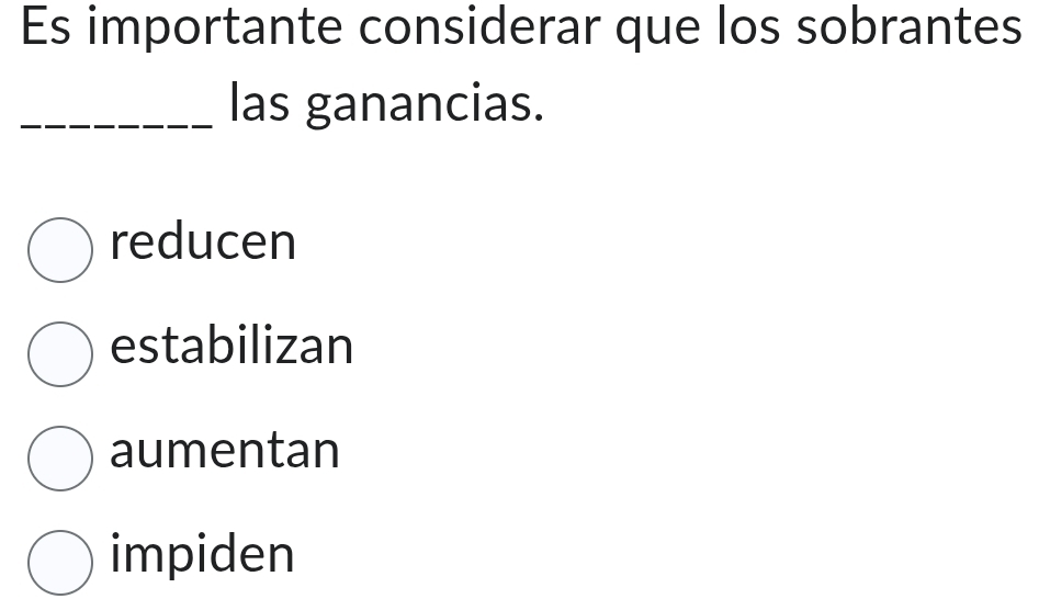 Es importante considerar que los sobrantes
_las ganancias.
reducen
estabilizan
aumentan
impiden