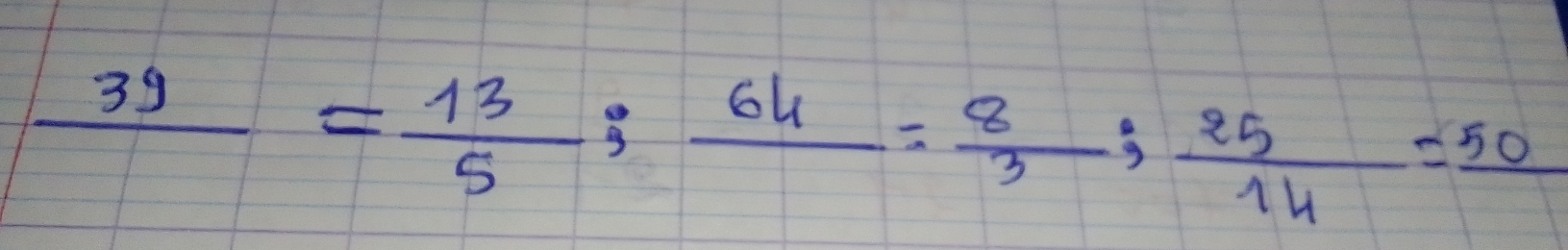 frac 39= 13/5 ; frac 64= 8/3 ;  25/14 =50