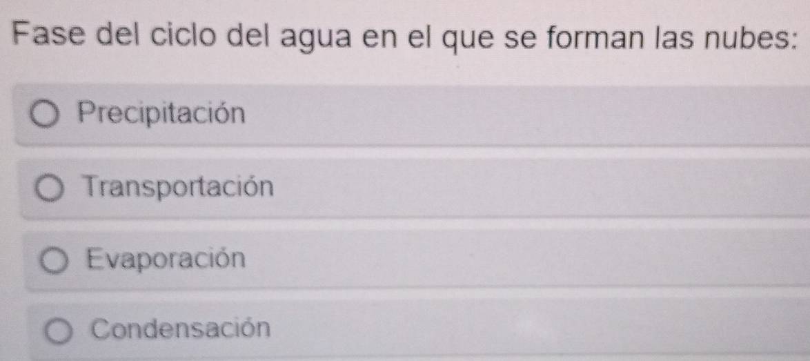 Fase del ciclo del agua en el que se forman las nubes:
Precipitación
Transportación
Evaporación
Condensación