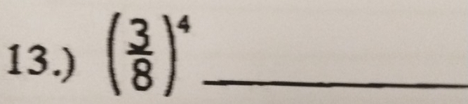 13.) ( 3/8 )^4 _