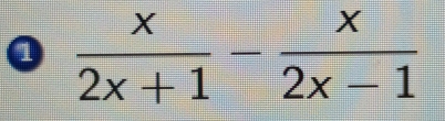 0  x/2x+1 - x/2x-1 