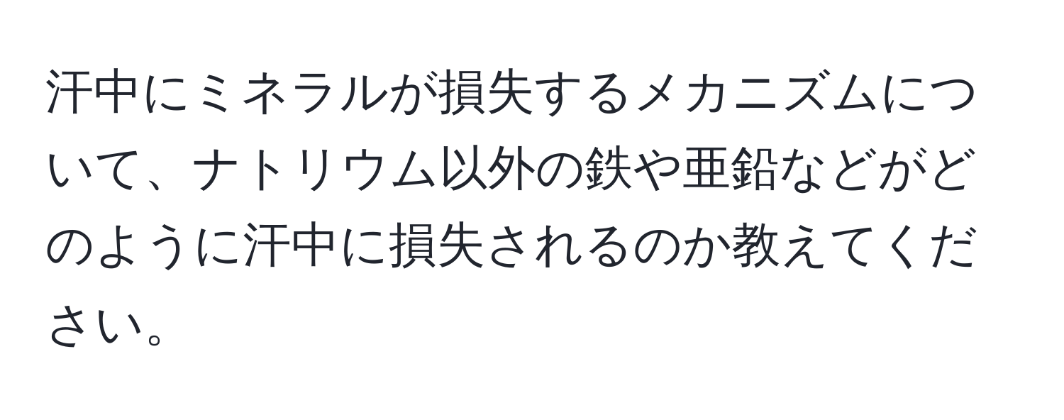 汗中にミネラルが損失するメカニズムについて、ナトリウム以外の鉄や亜鉛などがどのように汗中に損失されるのか教えてください。